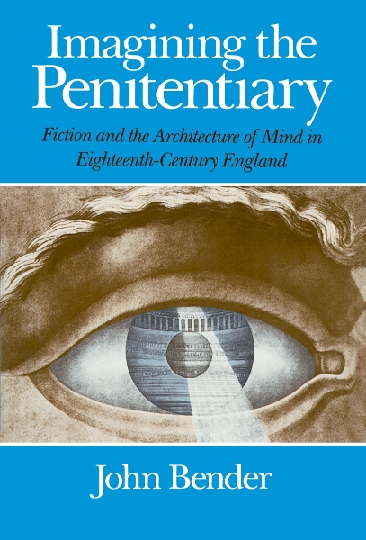 Imagining the Penitentiary: Fiction and the Architecture of Mind in Eighteenth-Century England