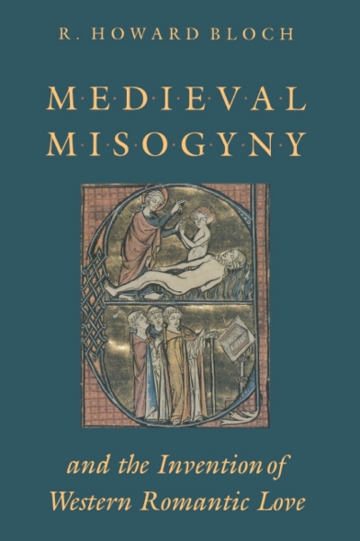 Medieval Misogyny and the Invention of Western Romantic Love