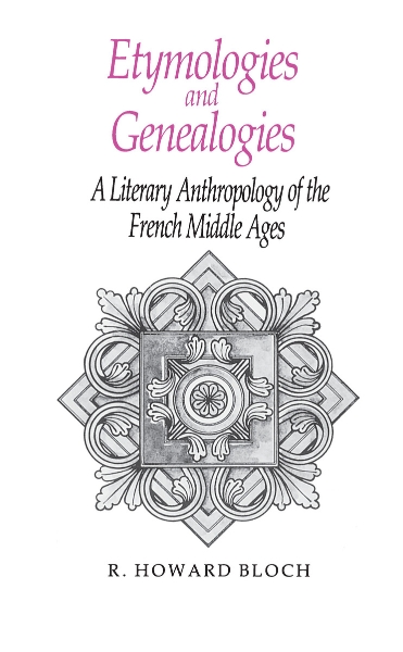 Etymologies and Genealogies: A Literary Anthropology of the French Middle Ages