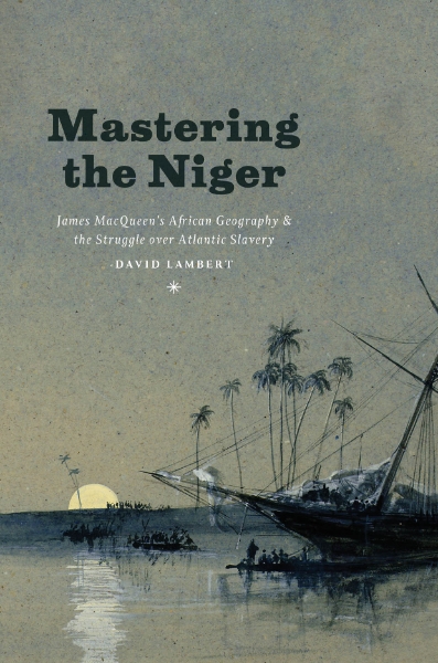 Mastering the Niger: James MacQueen’s African Geography and the Struggle over Atlantic Slavery