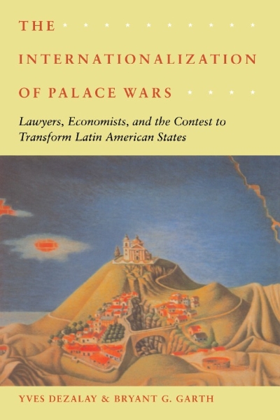 The Internationalization of Palace Wars: Lawyers, Economists, and the Contest to Transform Latin American States