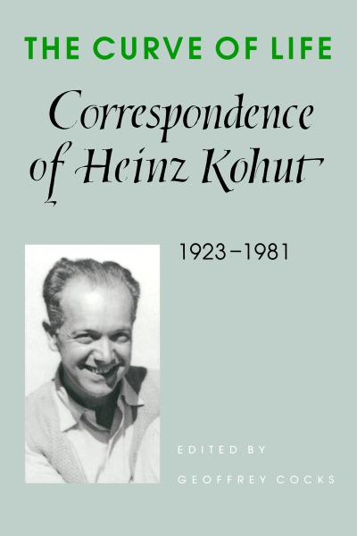 The Curve of Life: Correspondence of Heinz Kohut, 1923-1981