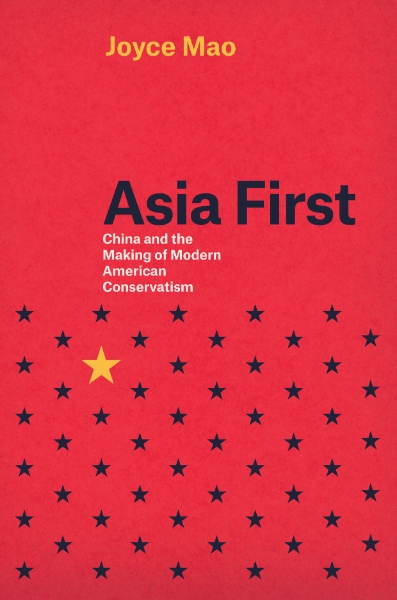 Asia First: China and the Making of Modern American Conservatism