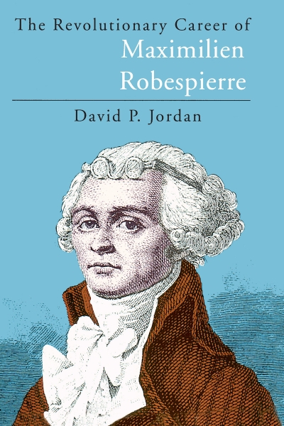 The Revolutionary Career of Maximilien Robespierre