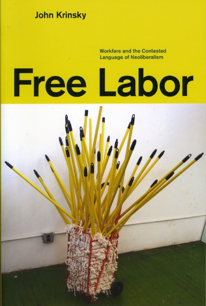 Free Labor: Workfare and the Contested Language of Neoliberalism