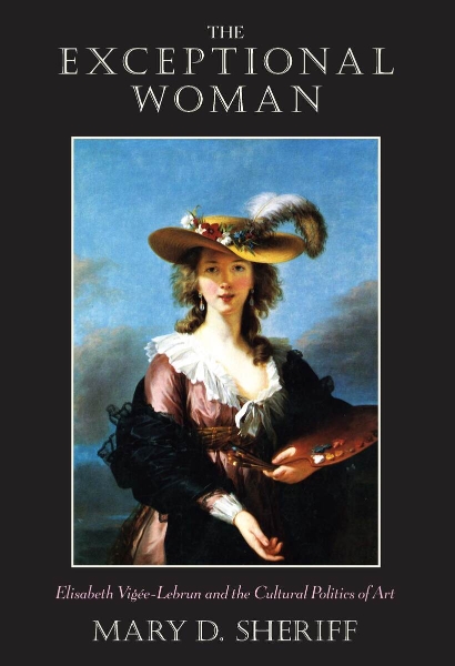 The Exceptional Woman: Elisabeth Vigee-Lebrun and the Cultural Politics of Art