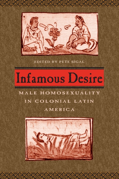 Infamous Desire: Male Homosexuality in Colonial Latin America