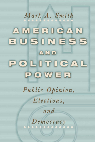 American Business and Political Power: Public Opinion, Elections, and Democracy