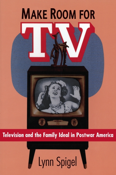 Make Room for TV: Television and the Family Ideal in Postwar America