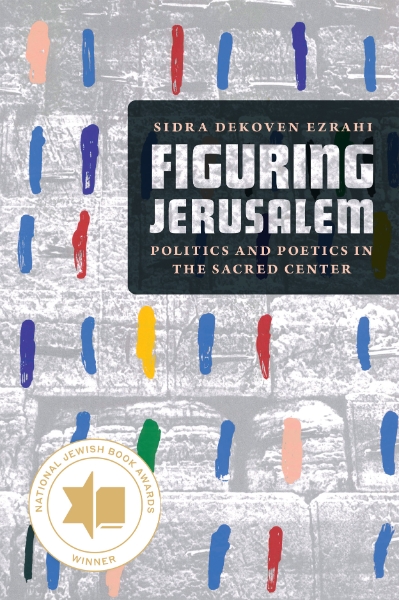Figuring Jerusalem: Politics and Poetics in the Sacred Center