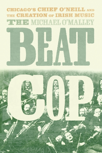 The Beat Cop: Chicago’s Chief O’Neill and the Creation of Irish Music