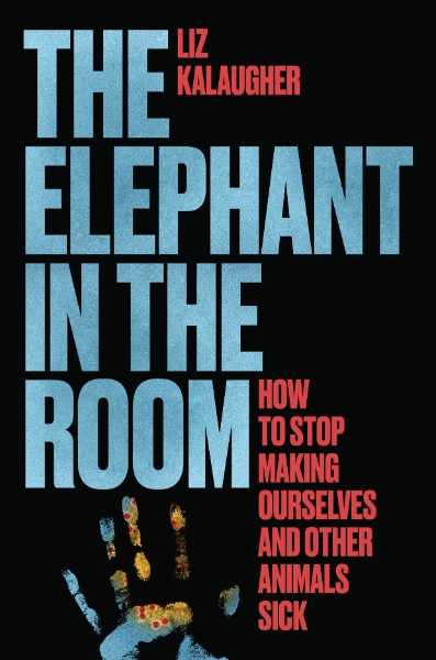 The Elephant in the Room: How to Stop Making Ourselves and Other Animals Sick