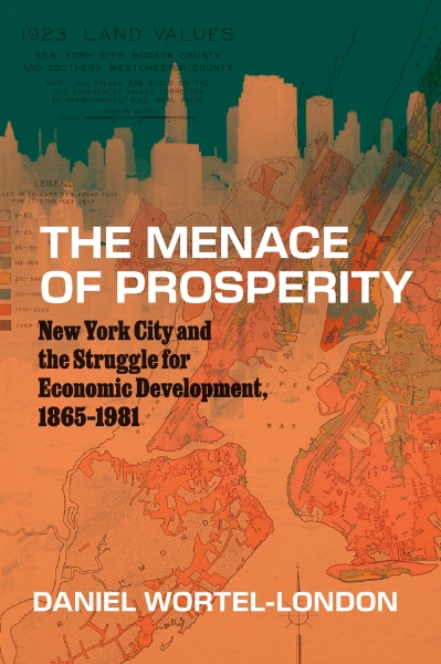 The Menace of Prosperity: New York City and the Struggle for Economic Development, 1865–1981