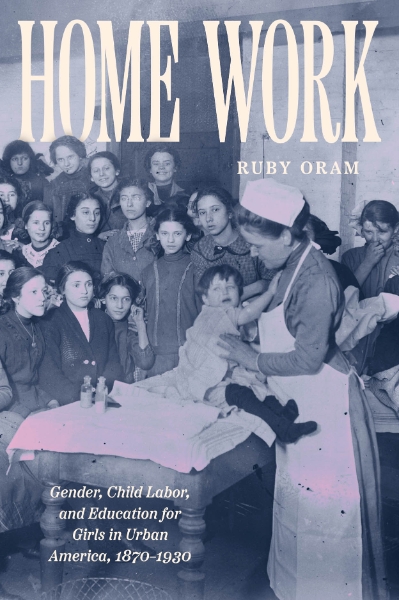 Home Work: Gender, Child Labor, and Education for Girls in Urban America, 1870–1930