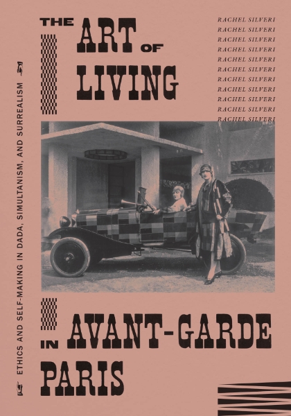 The Art of Living in Avant-Garde Paris: Ethics and Self-Making in Dada, Simultanism, and Surrealism