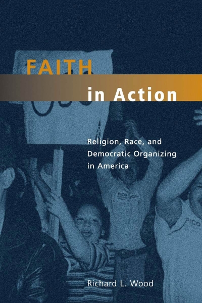 Faith in Action: Religion, Race, and Democratic Organizing in America