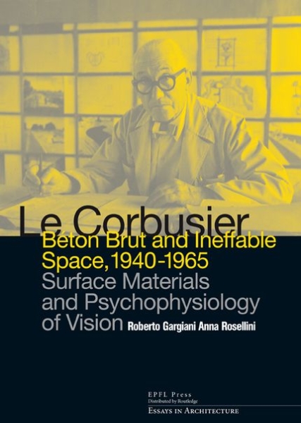 Le Corbusier: Béton Brut and Ineffable Space 1940-1965: Surface Materials and Psychophysiology of Vision