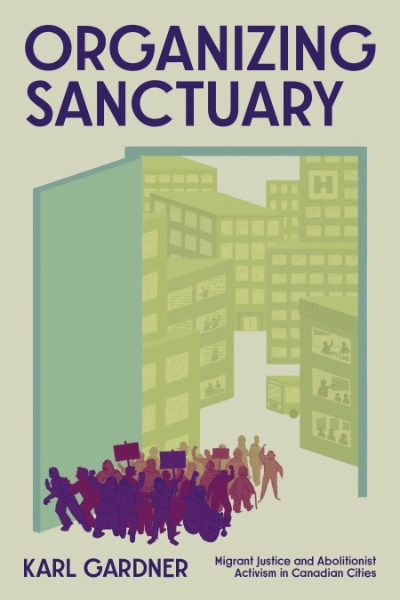 Organizing Sanctuary: Migrant Justice and Abolitionist Activism in Canadian Cities