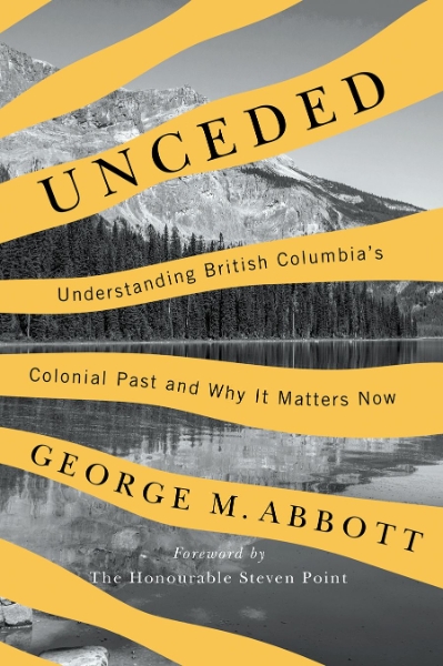 Unceded: Understanding British Columbia’s Colonial Past and Why It Matters Now