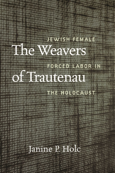 The Weavers of Trautenau: Jewish Female Forced Labor in the Holocaust