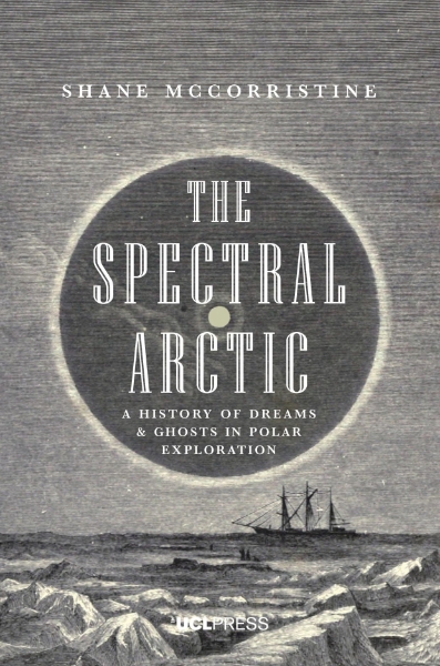 The Spectral Arctic: A History of Ghosts and Dreams in Polar Exploration