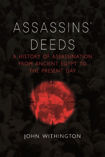 Assassins’ Deeds: A History of Assassination from Ancient Egypt to the Present Day