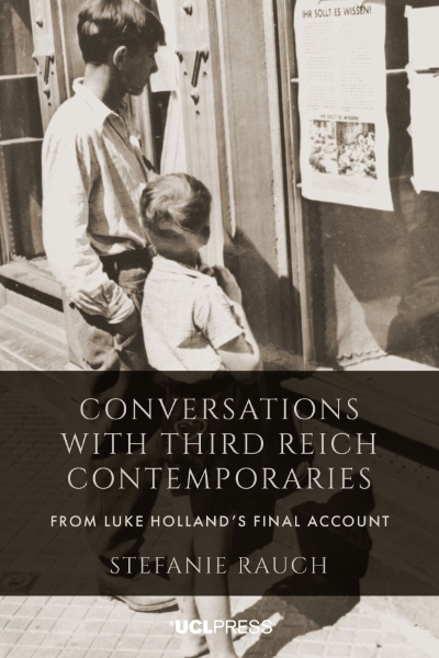 Conversations with Third Reich Contemporaries: From Luke Holland’s Final Account