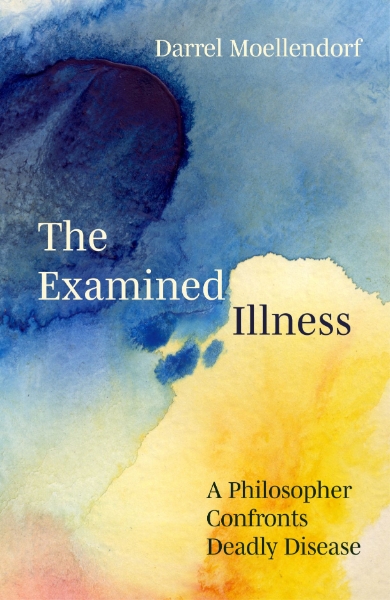 The Examined Illness: A Philosopher Confronts Deadly Disease