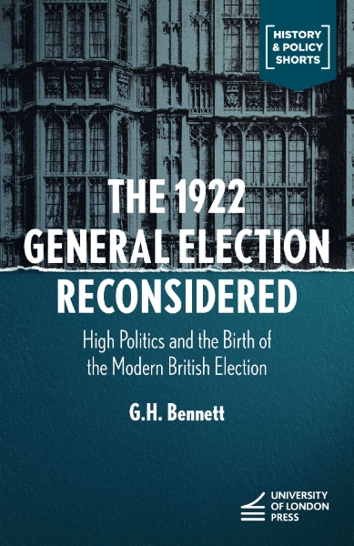 The 1922 General Election Reconsidered: High Politics and the Birth of the Modern British Election