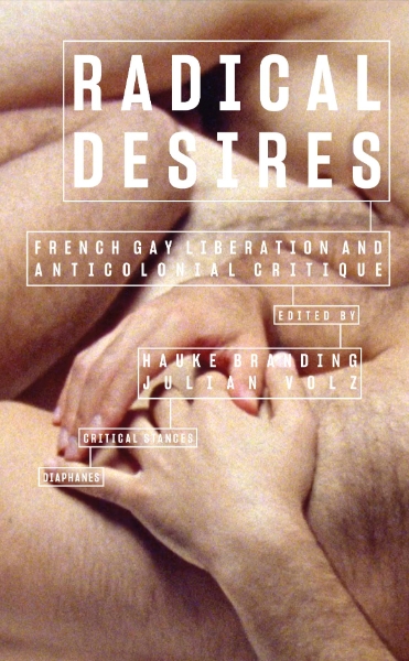 Radical Desires: French Gay Liberation and Anticolonial Critique