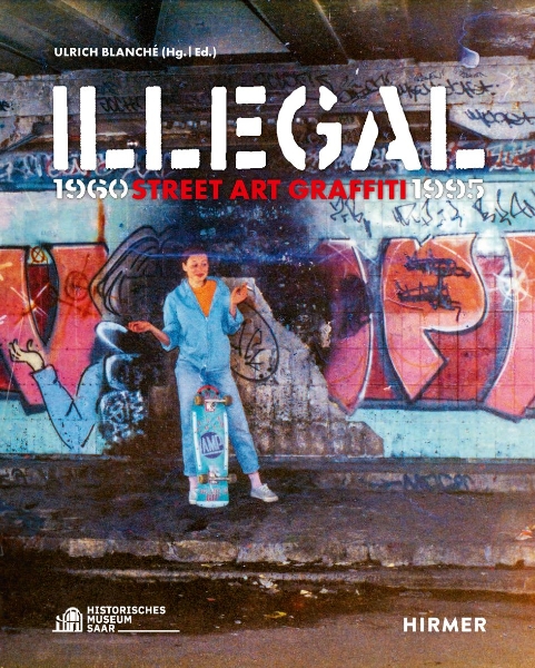 Illegal: Street Art Graffiti 1960–1995
