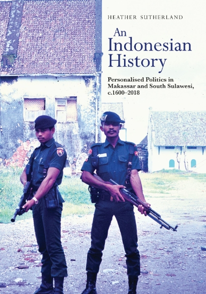 An Indonesian History: Personalized Politics in Makassar and South Sulawesi, c.1600-2018