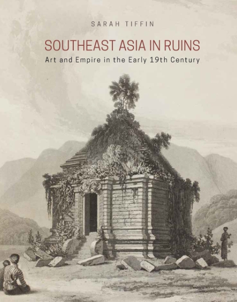 Southeast Asia in Ruins: Art and Empire in the Early 19th Century