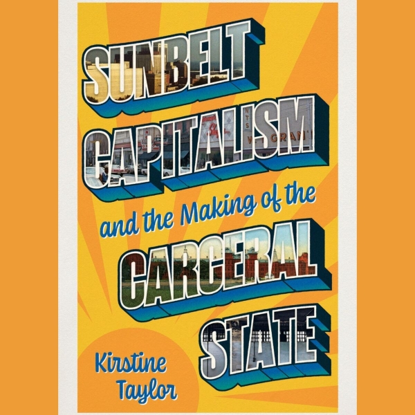 Sunbelt Capitalism and the Making of the Carceral State